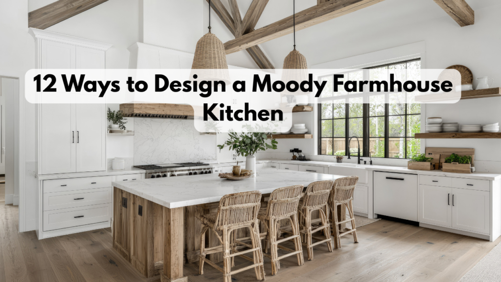 12 Ways to Design a Moody Farmhouse Kitchen