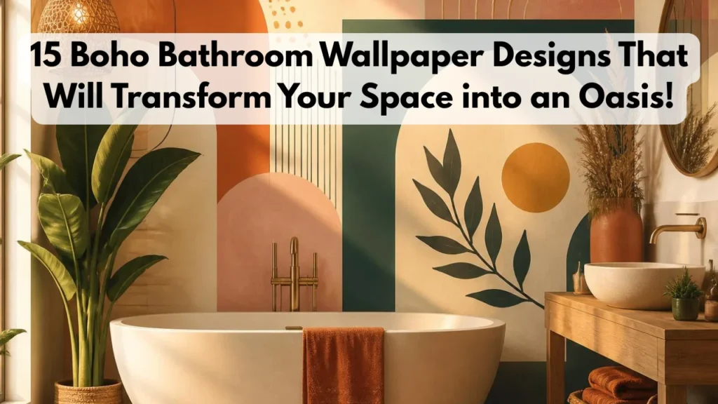 15 Boho Bathroom Wallpaper Designs That Will Transform Your Space into an Oasis!